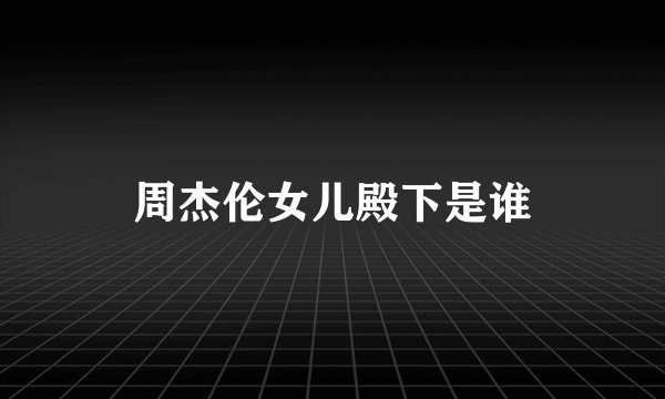周杰伦女儿殿下是谁