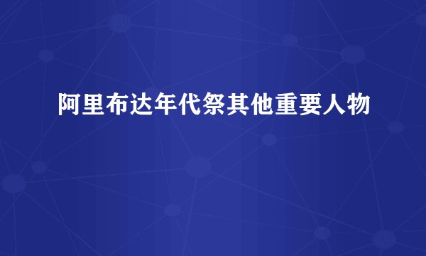 阿里布达年代祭其他重要人物