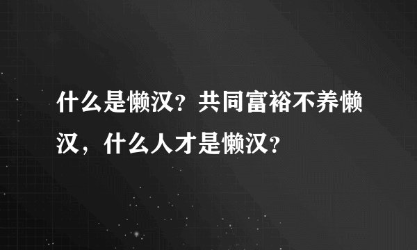 什么是懒汉？共同富裕不养懒汉，什么人才是懒汉？