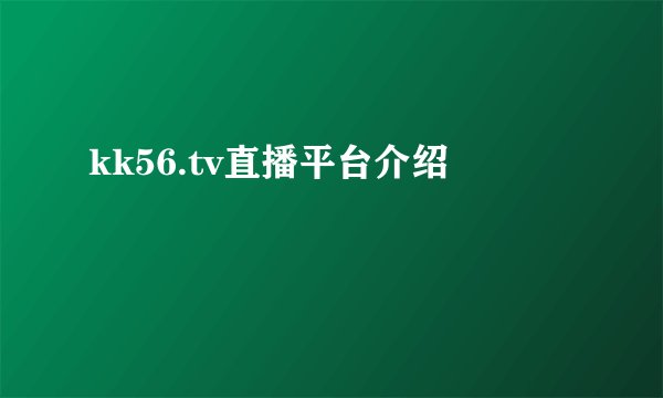 kk56.tv直播平台介绍