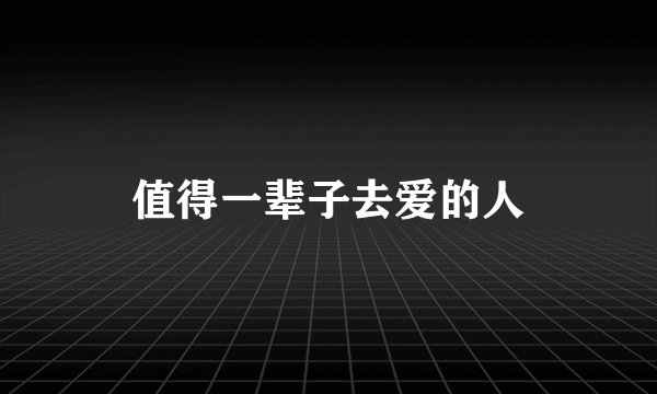 值得一辈子去爱的人