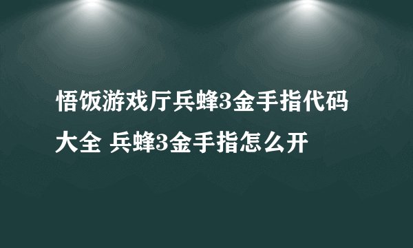 悟饭游戏厅兵蜂3金手指代码大全 兵蜂3金手指怎么开