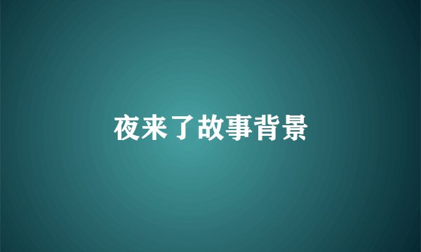 夜来了故事背景