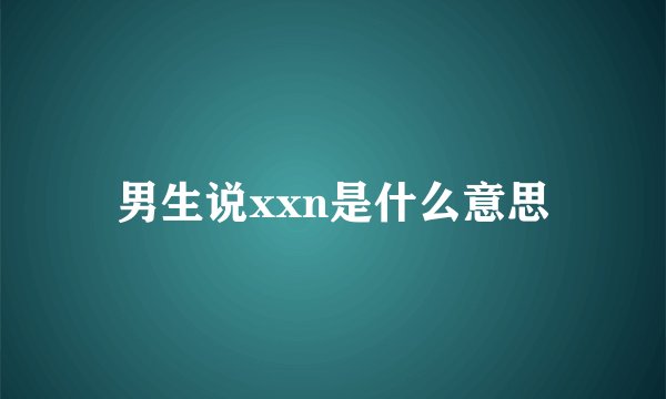 男生说xxn是什么意思