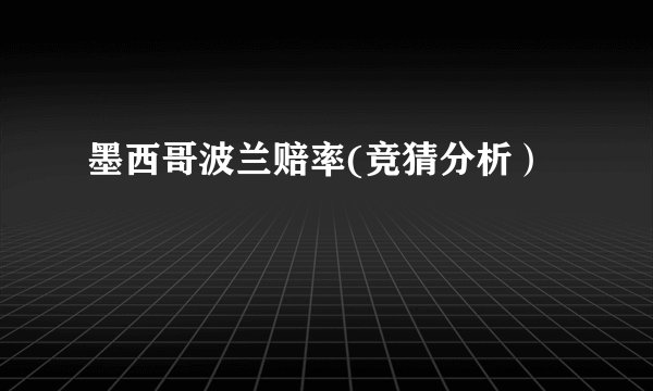 墨西哥波兰赔率(竞猜分析)