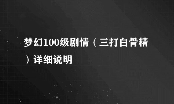 梦幻100级剧情（三打白骨精）详细说明