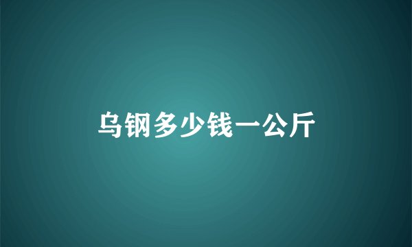 乌钢多少钱一公斤