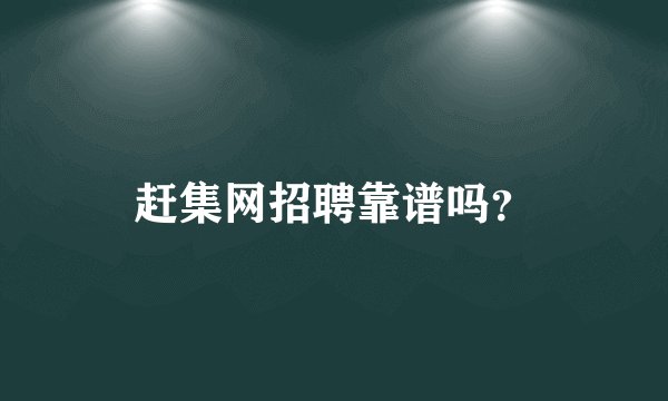 赶集网招聘靠谱吗？
