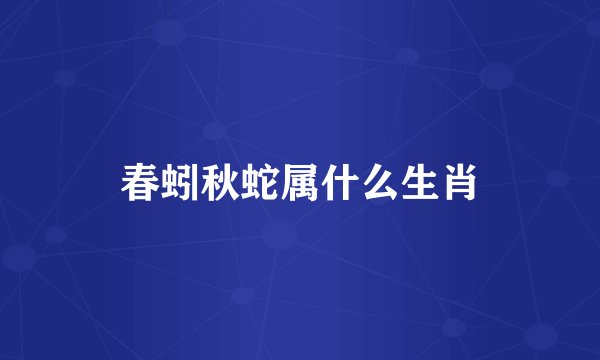 春蚓秋蛇属什么生肖