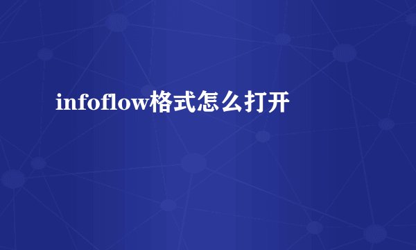 infoflow格式怎么打开