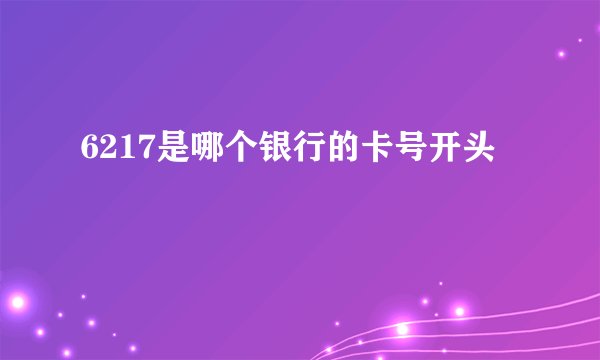 6217是哪个银行的卡号开头