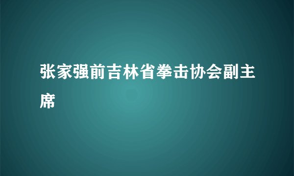 张家强前吉林省拳击协会副主席