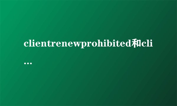 clientrenewprohibited和clientupdateprohibited有什么区别？分别怎么翻译啊？？