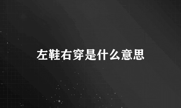 左鞋右穿是什么意思