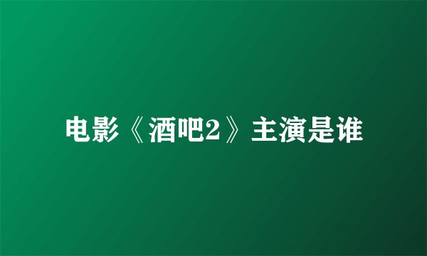电影《酒吧2》主演是谁