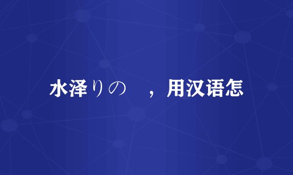 水泽りの ，用汉语怎