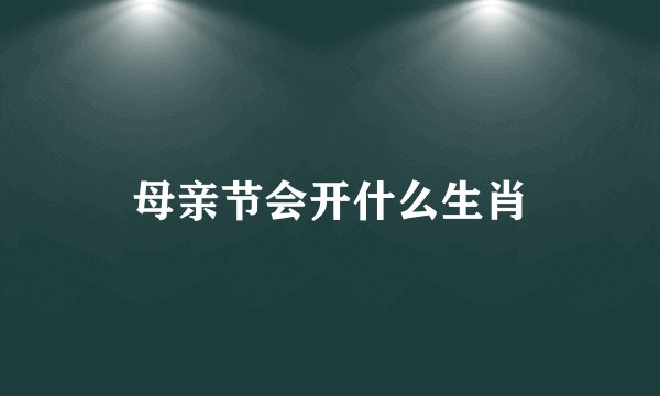 母亲节会开什么生肖