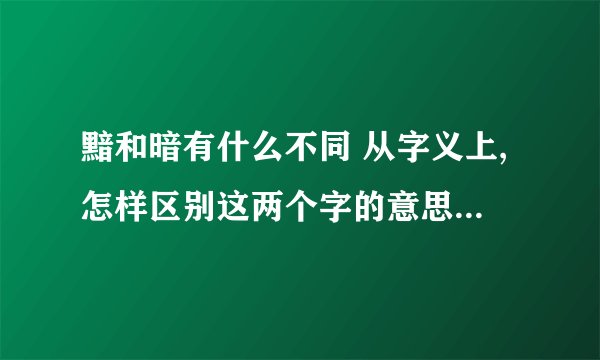 黯和暗有什么不同 从字义上,怎样区别这两个字的意思? 比如暗红/黯红...