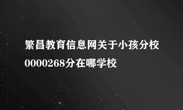 繁昌教育信息网关于小孩分校0000268分在哪学校