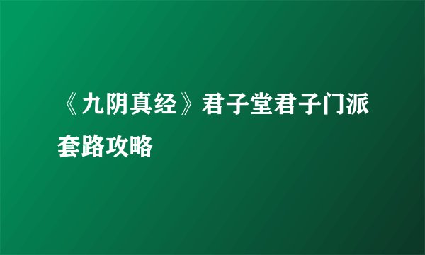 《九阴真经》君子堂君子门派套路攻略