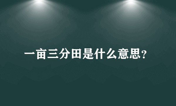 一亩三分田是什么意思？