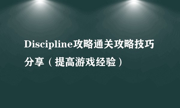 Discipline攻略通关攻略技巧分享（提高游戏经验）