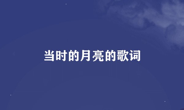 当时的月亮的歌词