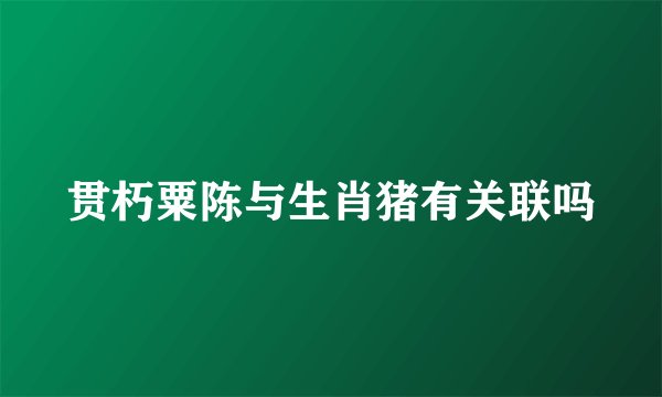 贯朽粟陈与生肖猪有关联吗