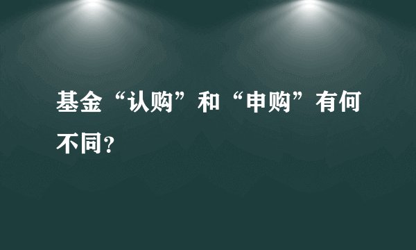 基金“认购”和“申购”有何不同?