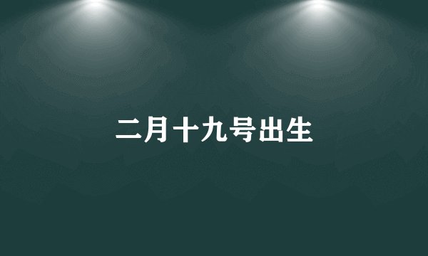 二月十九号出生