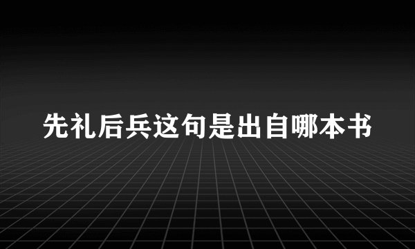 先礼后兵这句是出自哪本书