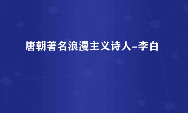 唐朝著名浪漫主义诗人-李白