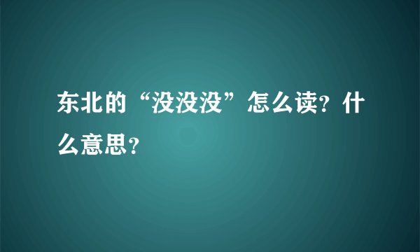 东北的“没没没”怎么读？什么意思？