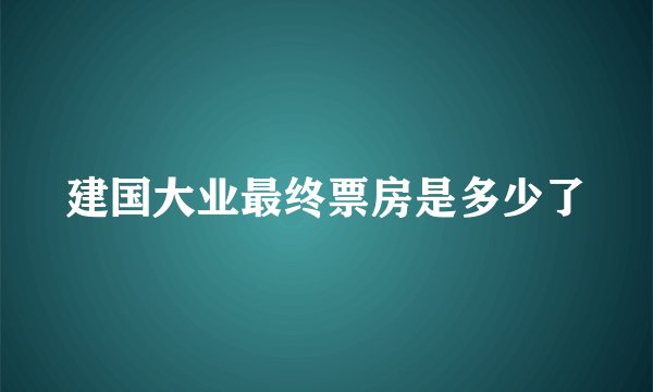 建国大业最终票房是多少了