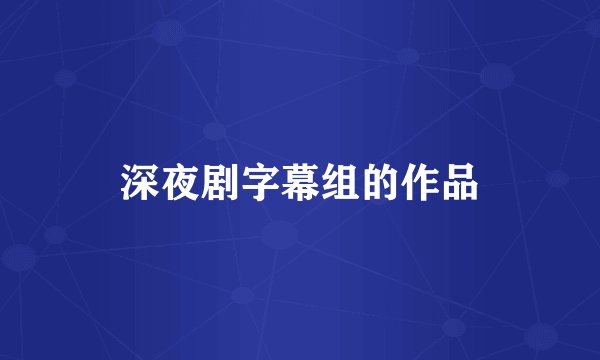 深夜剧字幕组的作品