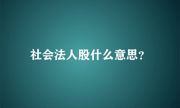 社会法人股什么意思?