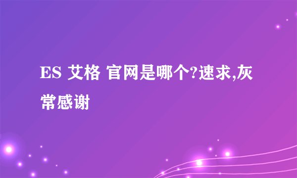 ES 艾格 官网是哪个?速求,灰常感谢