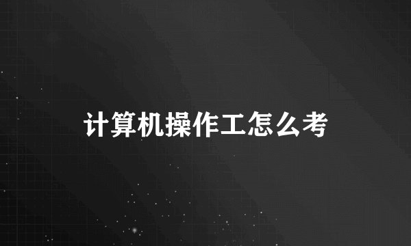 计算机操作工怎么考
