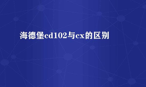 海德堡cd102与cx的区别