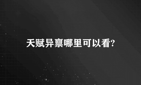 天赋异禀哪里可以看?