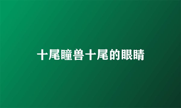 十尾瞳兽十尾的眼睛