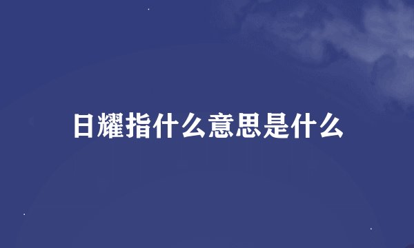 日耀指什么意思是什么