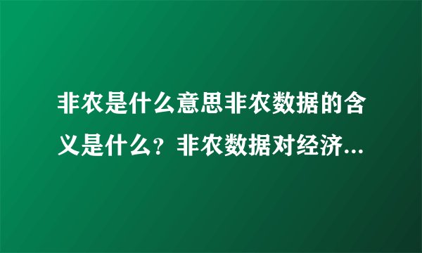 非农是什么意思非农数据的含义是什么？非农数据对经济有何影响？