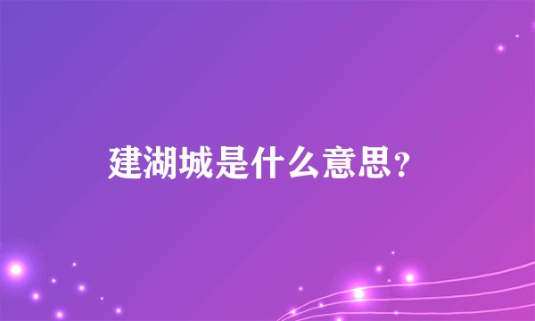 建湖城是什么意思？