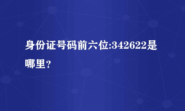 身份证号码前六位:342622是哪里？