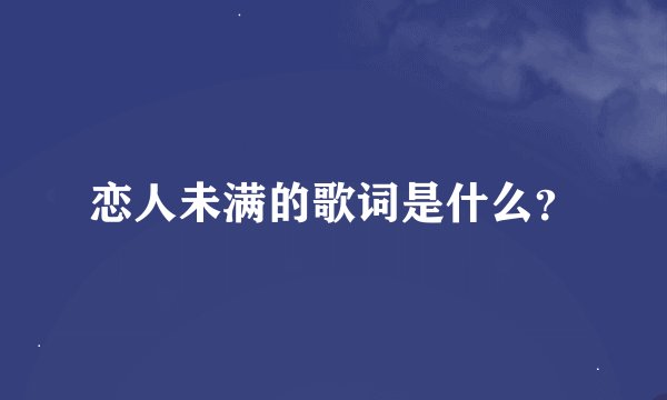 恋人未满的歌词是什么？