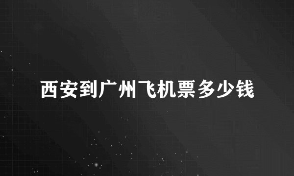 西安到广州飞机票多少钱