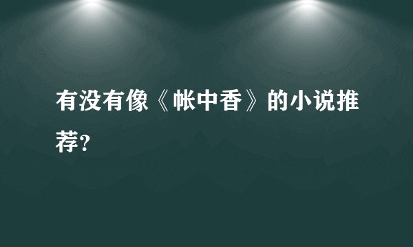 有没有像《帐中香》的小说推荐？