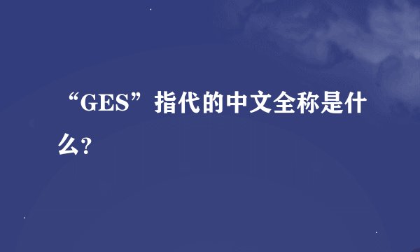 “GES”指代的中文全称是什么？