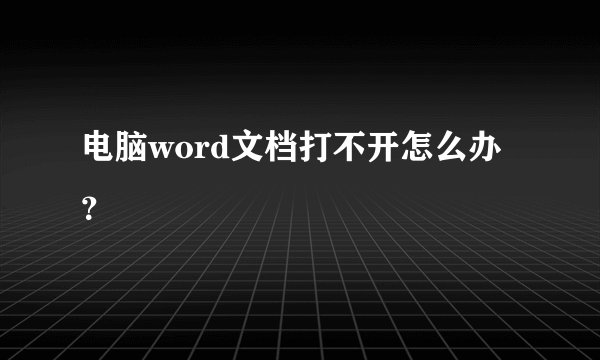 电脑word文档打不开怎么办？
